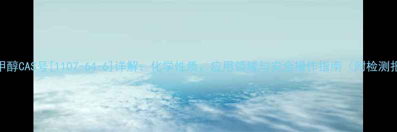 图片 无羰甲醇CAS号[1107-64-6]详解：化学性质、应用领域与安全操作指南（附检测报告）